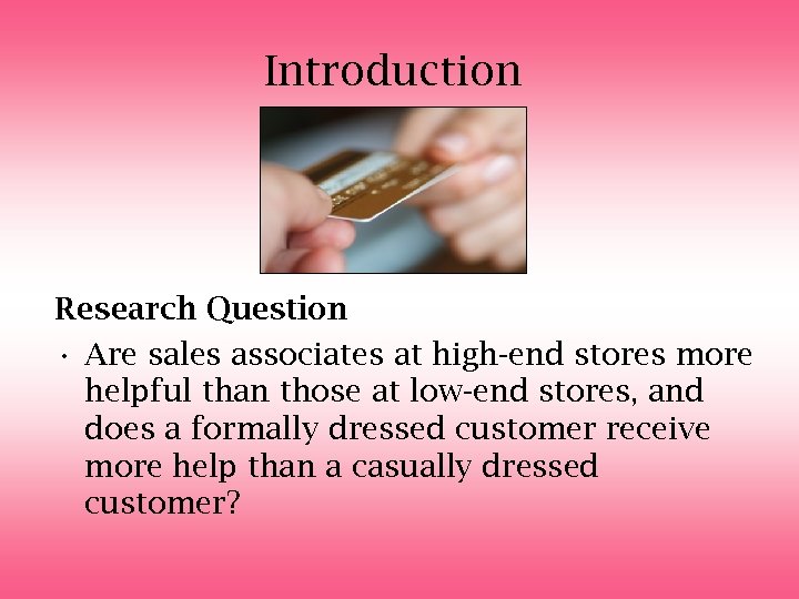 Introduction Research Question • Are sales associates at high-end stores more helpful than those