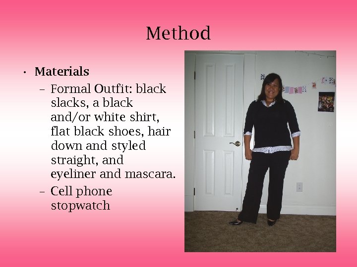 Method • Materials – Formal Outfit: black slacks, a black and/or white shirt, flat