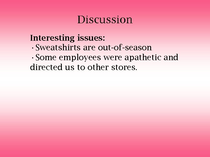 Discussion Interesting issues: • Sweatshirts are out-of-season • Some employees were apathetic and directed