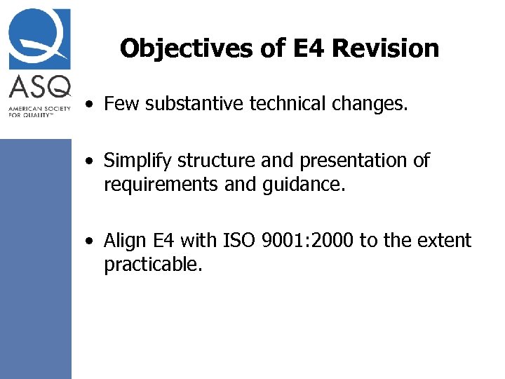 Objectives of E 4 Revision • Few substantive technical changes. • Simplify structure and