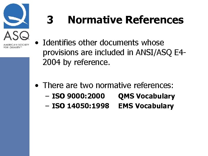 3 Normative References • Identifies other documents whose provisions are included in ANSI/ASQ E