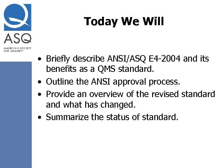 Today We Will • Briefly describe ANSI/ASQ E 4 -2004 and its benefits as