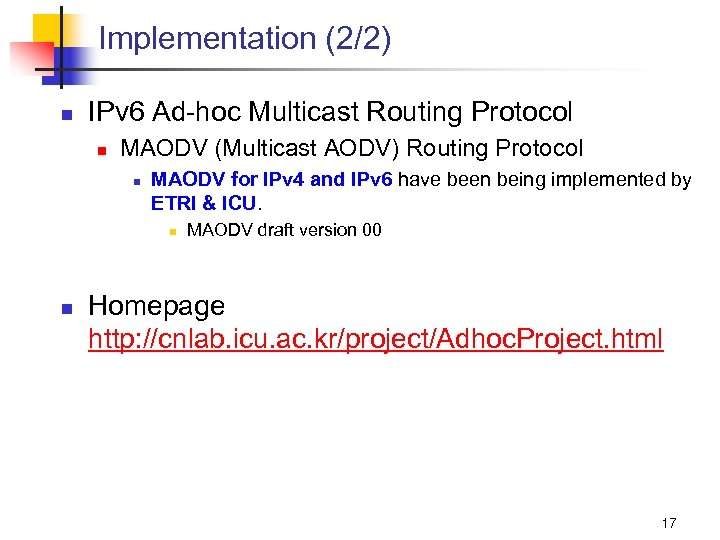 Implementation (2/2) n IPv 6 Ad-hoc Multicast Routing Protocol n MAODV (Multicast AODV) Routing