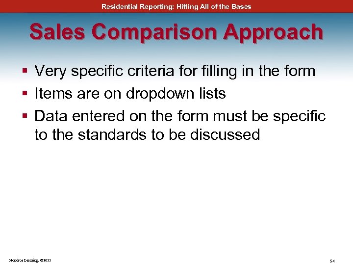 Residential Reporting: Hitting All of the Bases Sales Comparison Approach § Very specific criteria