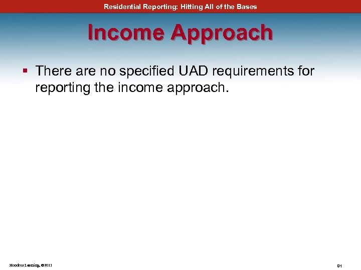 Residential Reporting: Hitting All of the Bases Income Approach § There are no specified