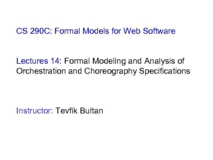 CS 290 C: Formal Models for Web Software Lectures 14: Formal Modeling and Analysis