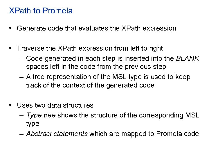 XPath to Promela • Generate code that evaluates the XPath expression • Traverse the