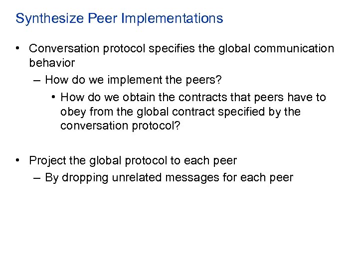 Synthesize Peer Implementations • Conversation protocol specifies the global communication behavior – How do