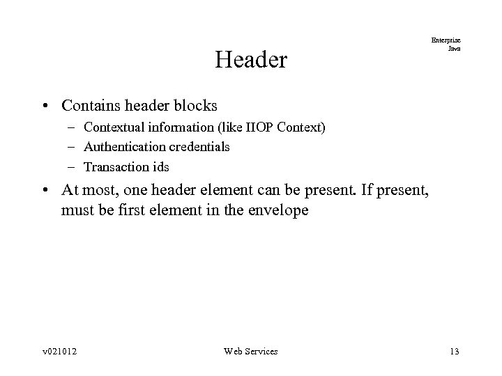 Header Enterprise Java • Contains header blocks – Contextual information (like IIOP Context) –
