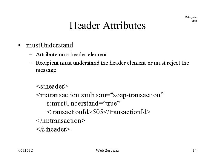 Header Attributes Enterprise Java • must. Understand – Attribute on a header element –