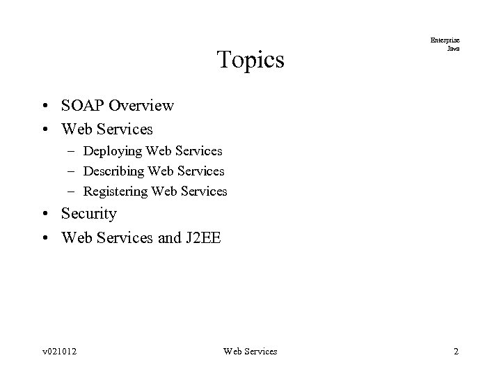 Topics Enterprise Java • SOAP Overview • Web Services – Deploying Web Services –