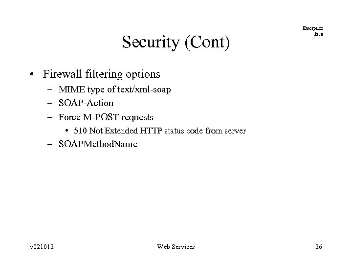 Security (Cont) Enterprise Java • Firewall filtering options – MIME type of text/xml-soap –
