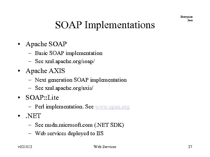 SOAP Implementations Enterprise Java • Apache SOAP – Basic SOAP implementation – See xml.