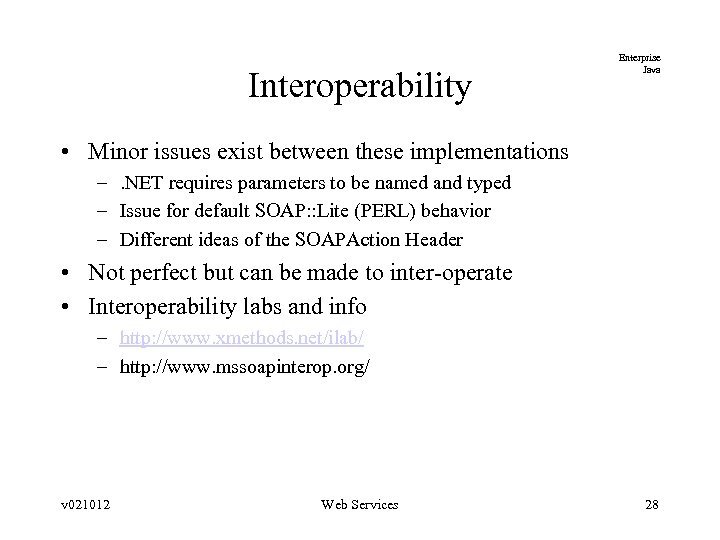 Interoperability Enterprise Java • Minor issues exist between these implementations –. NET requires parameters