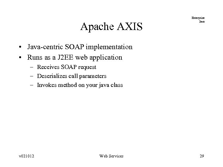 Apache AXIS Enterprise Java • Java-centric SOAP implementation • Runs as a J 2