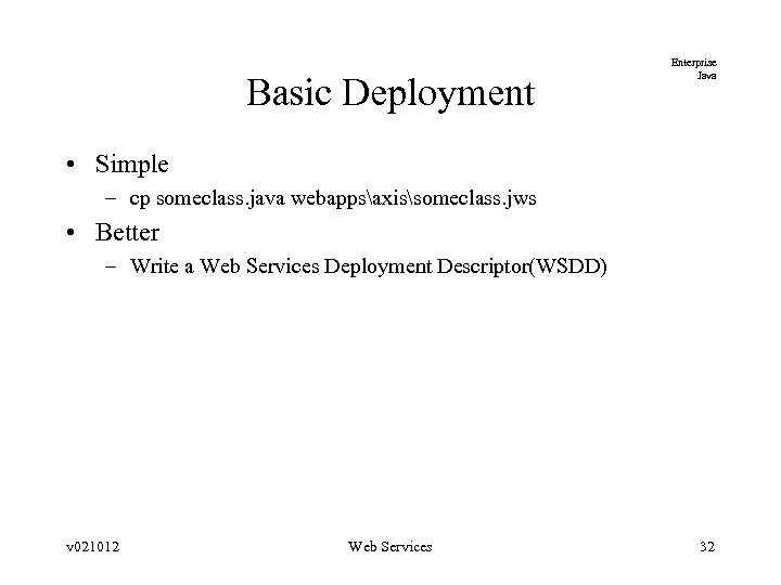 Basic Deployment Enterprise Java • Simple – cp someclass. java webappsaxissomeclass. jws • Better