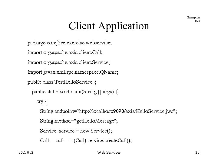 Client Application Enterprise Java package corej 2 ee. exercise. webservice; import org. apache. axis.