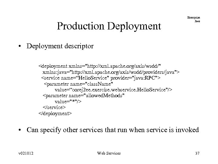 Production Deployment Enterprise Java • Deployment descriptor <deployment xmlns="http: //xml. apache. org/axis/wsdd/" xmlns: java="http: