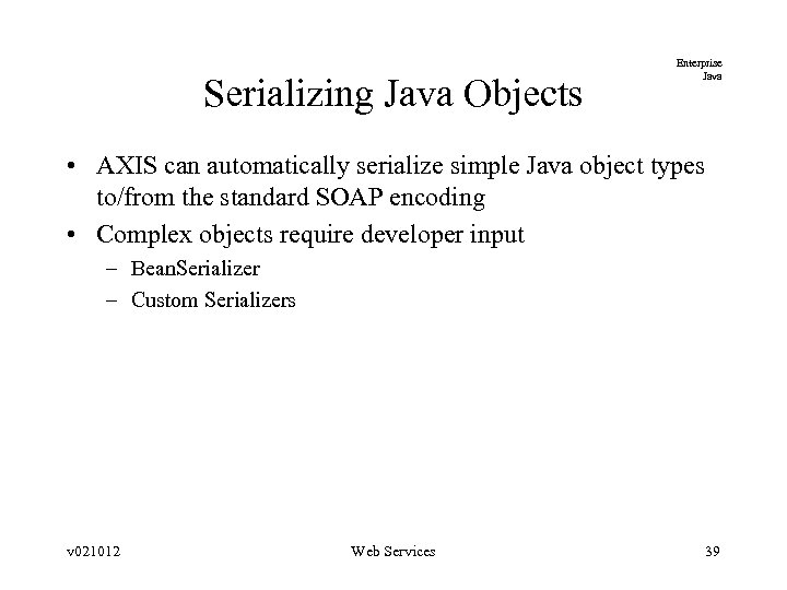 Serializing Java Objects Enterprise Java • AXIS can automatically serialize simple Java object types
