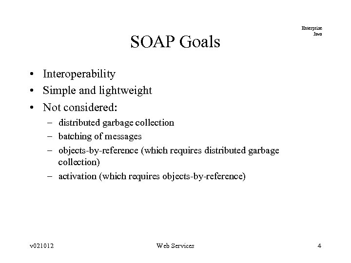 SOAP Goals Enterprise Java • Interoperability • Simple and lightweight • Not considered: –