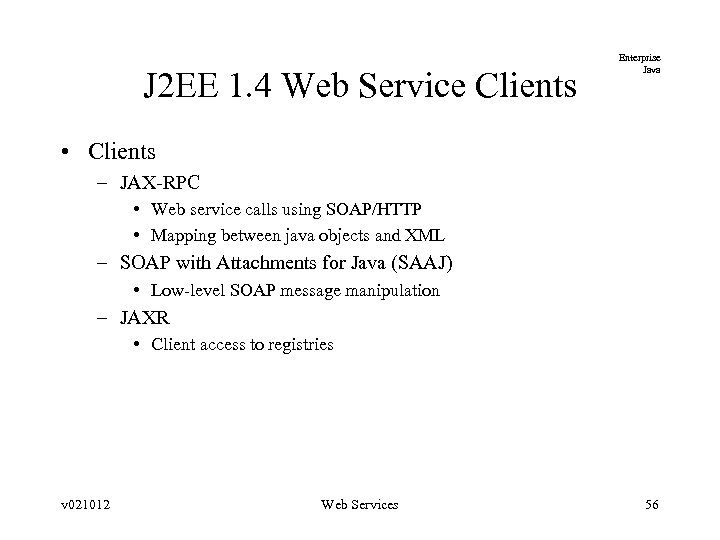 J 2 EE 1. 4 Web Service Clients Enterprise Java • Clients – JAX-RPC