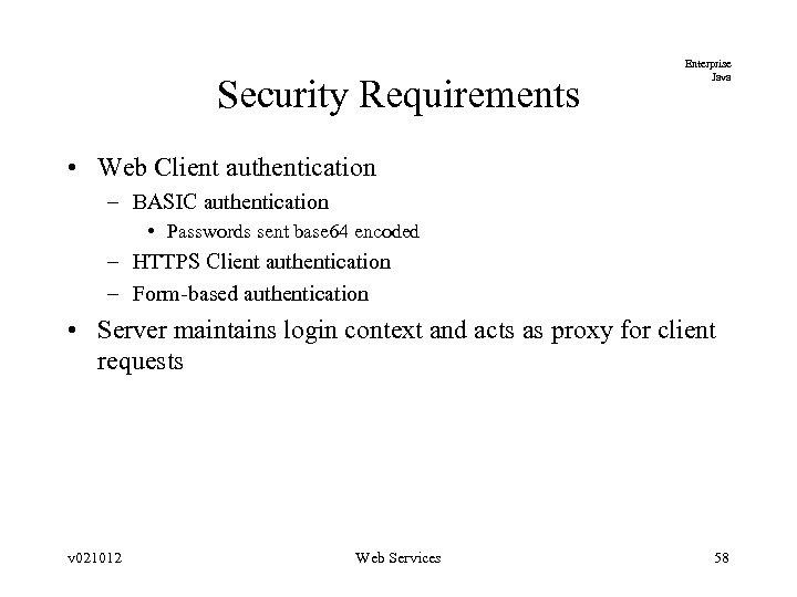 Security Requirements Enterprise Java • Web Client authentication – BASIC authentication • Passwords sent