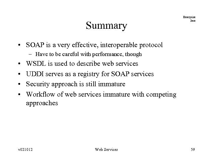 Summary Enterprise Java • SOAP is a very effective, interoperable protocol – Have to