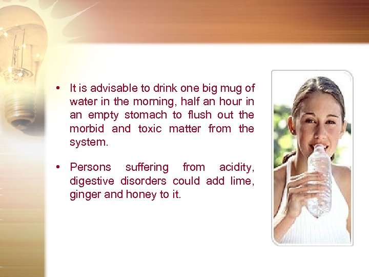  • It is advisable to drink one big mug of water in the