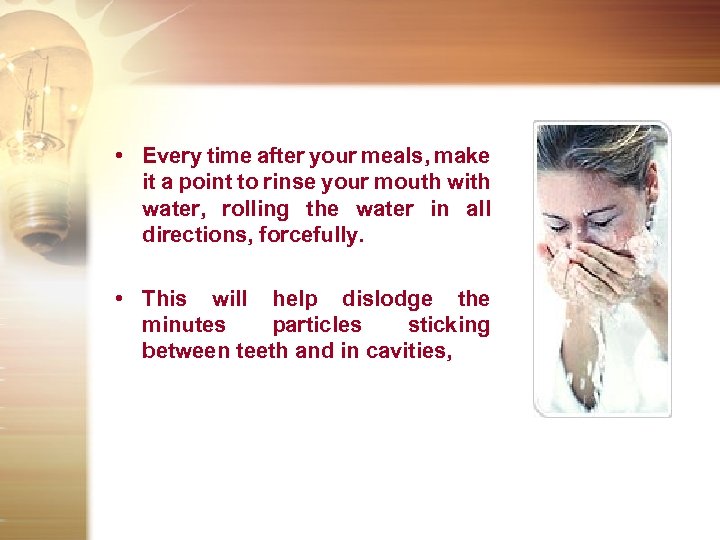  • Every time after your meals, make it a point to rinse your