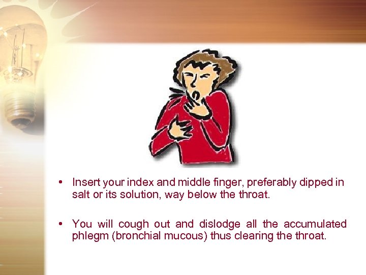  • Insert your index and middle finger, preferably dipped in salt or its