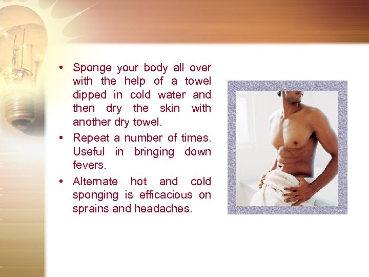  • Sponge your body all over with the help of a towel dipped