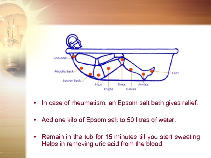  • In case of rheumatism, an Epsom salt bath gives relief. • Add