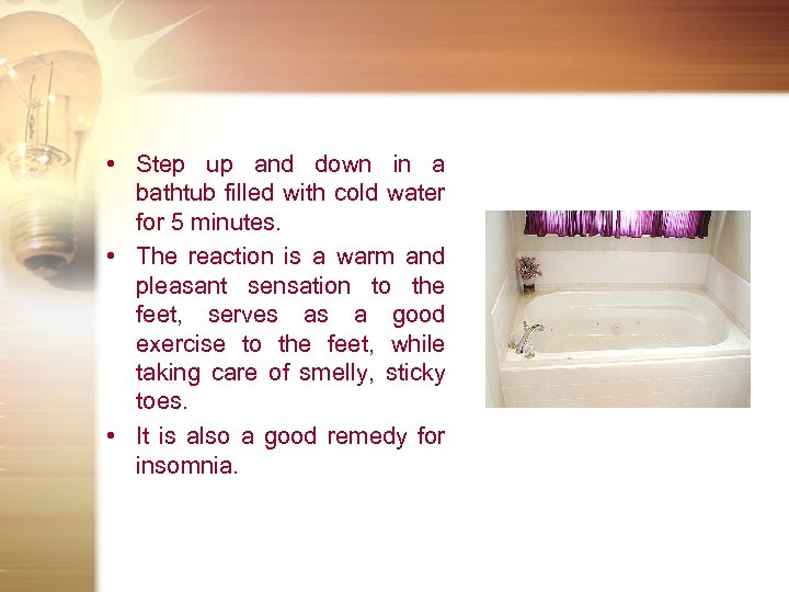  • Step up and down in a bathtub filled with cold water for