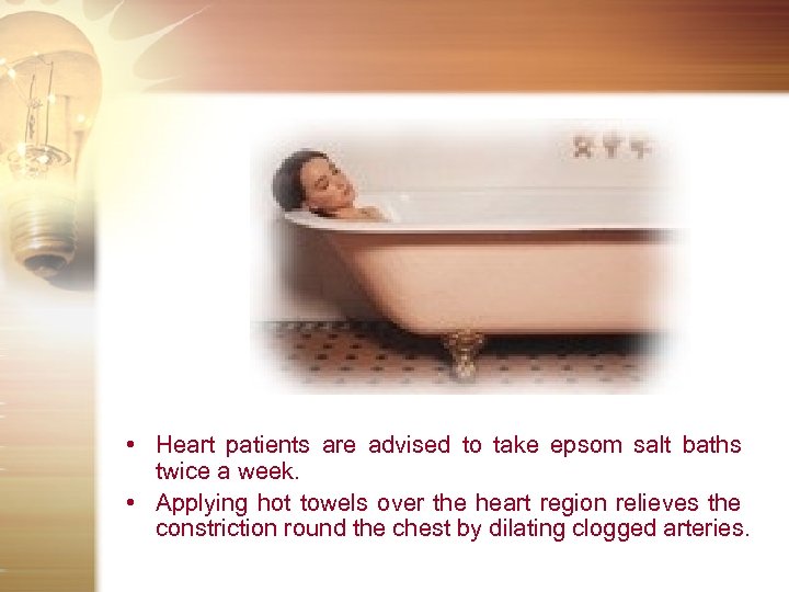 • Heart patients are advised to take epsom salt baths twice a week.