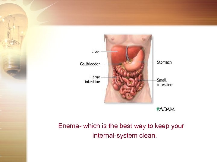 Enema- which is the best way to keep your internal-system clean. 