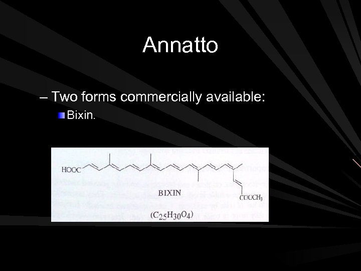 Annatto – Two forms commercially available: Bixin. 