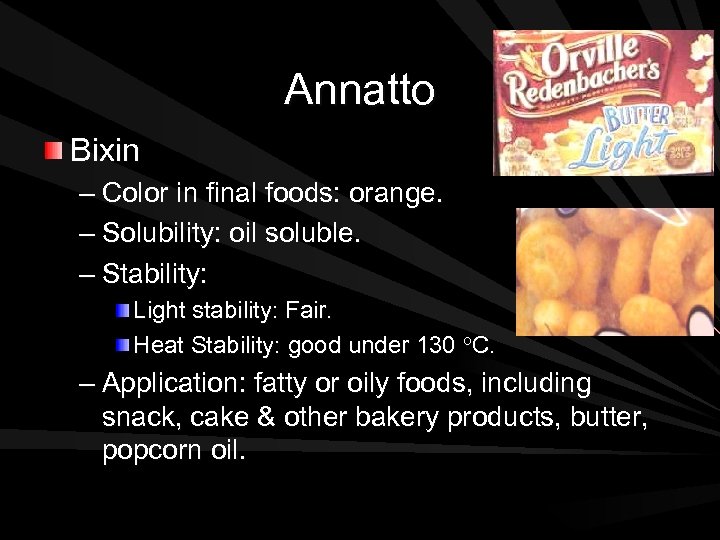 Annatto Bixin – Color in final foods: orange. – Solubility: oil soluble. – Stability:
