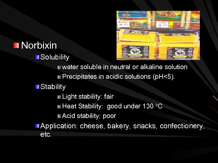 Norbixin Solubility water soluble in neutral or alkaline solution Precipitates in acidic solutions (p.
