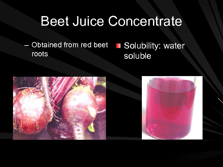 Beet Juice Concentrate – Obtained from red beet roots Solubility: water soluble 