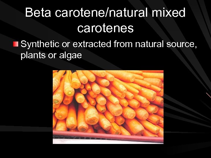 Beta carotene/natural mixed carotenes Synthetic or extracted from natural source, plants or algae 