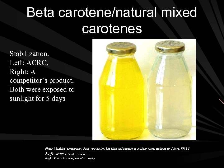Beta carotene/natural mixed carotenes Stabilization. Left: ACRC, Right: A competitor’s product. Both were exposed