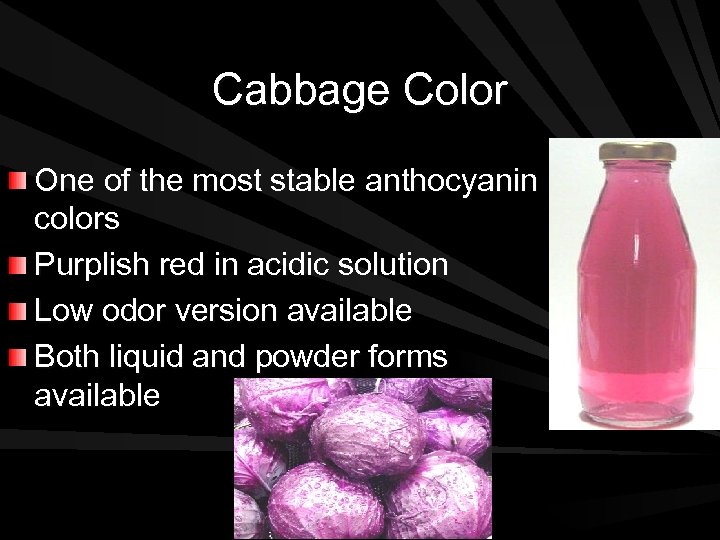 Cabbage Color One of the most stable anthocyanin colors Purplish red in acidic solution