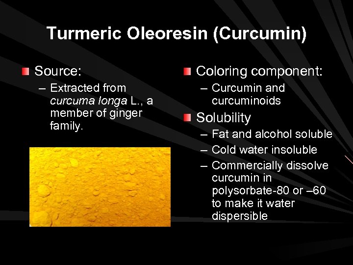 Turmeric Oleoresin (Curcumin) Source: – Extracted from curcuma longa L. , a member of
