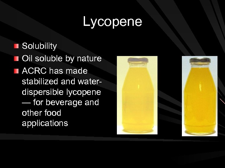 Lycopene Solubility Oil soluble by nature ACRC has made stabilized and waterdispersible lycopene —