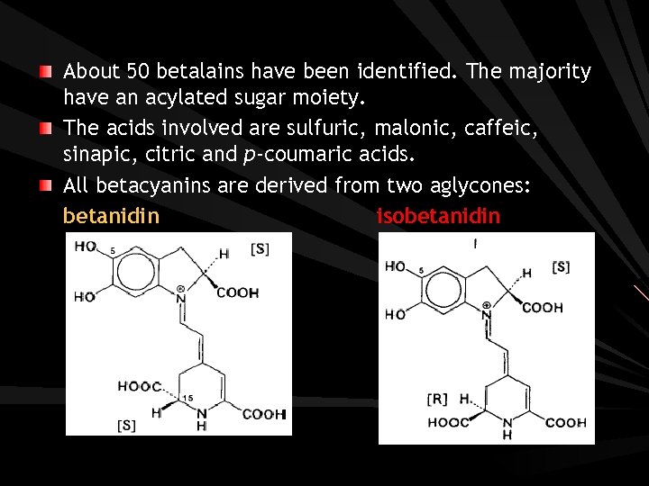 About 50 betalains have been identified. The majority have an acylated sugar moiety. The