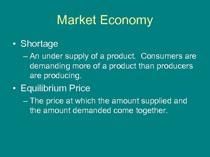 Market Economy • Shortage – An under supply of a product. Consumers are demanding