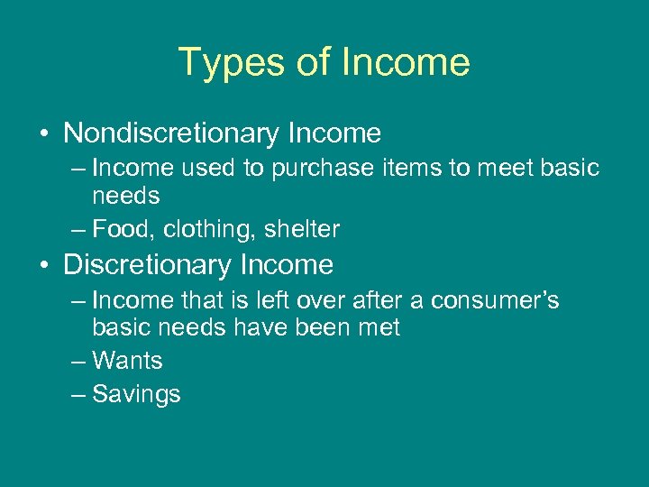 Types of Income • Nondiscretionary Income – Income used to purchase items to meet