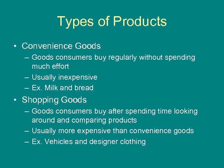 Types of Products • Convenience Goods – Goods consumers buy regularly without spending much