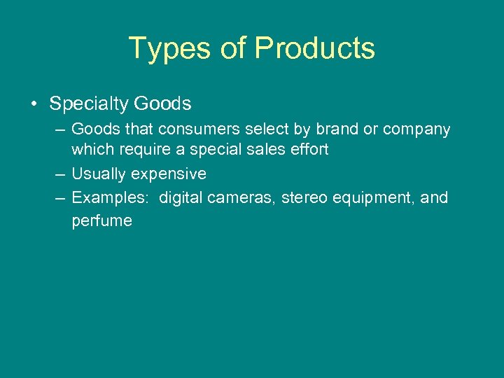 Types of Products • Specialty Goods – Goods that consumers select by brand or