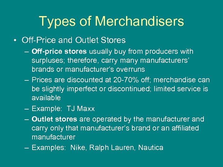 Types of Merchandisers • Off-Price and Outlet Stores – Off-price stores usually buy from